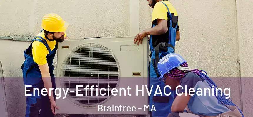  Energy-Efficient HVAC Cleaning Braintree - MA