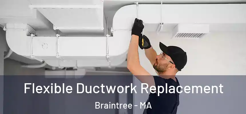  Flexible Ductwork Replacement Braintree - MA